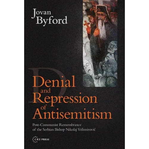 Denial and Repression of Anti-Semitism: Post-Communist Rehabilitation of the Serbian Bishop Nikolaj Velimirovic