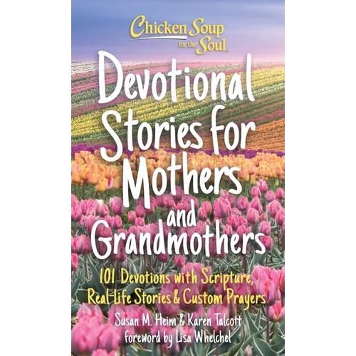 Chicken Soup for the Soul: Devotional Stories for Mothers and Grandmothers: 101 Devotions with Scripture, Real-Life Stories & Custom Prayers