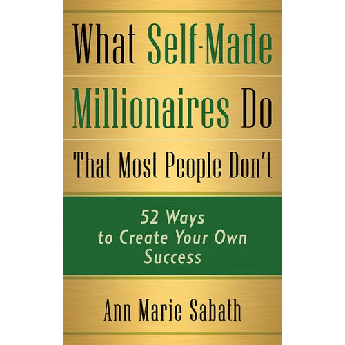 What Self-Made Millionaires Do That Most People Don't: 52 Ways to Create Your Own Success