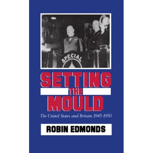 Setting the Mould: The United States and Britain 1945-1950