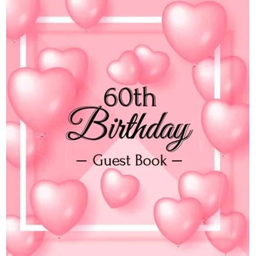 60th Birthday Guest Book: Keepsake Gift for Men and Women Turning 60 - Hardback with Funny Pink Balloon Hearts Themed Decorations & Supplies, Personal