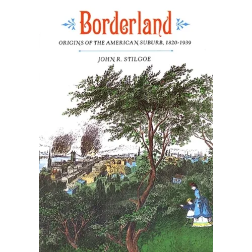 Borderland: Origins of the American Suburb, 1820-1939