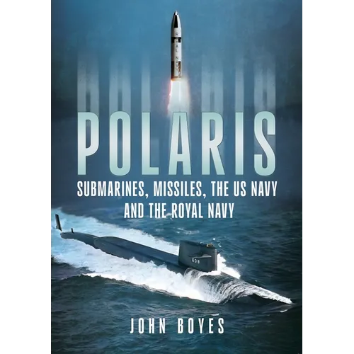 Polaris: Submarines, Missiles, the US Navy and the Royal Navy