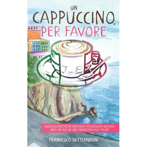 Un cappuccino, per favore: Kurzgeschichten in einfacher italienscher Sprache über die Kultur und Menschen aus Italien
