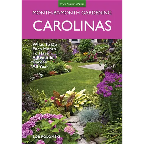 Carolinas Month-By-Month Gardening: What to Do Each Month to Have a Beautiful Garden All Year