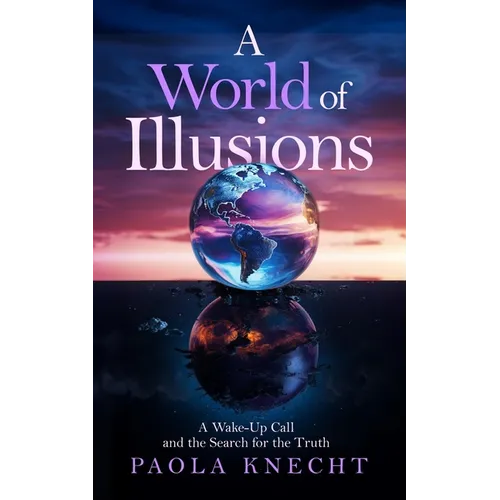 A World of Illusions: A Wake- Up Call and the Search for the Truth