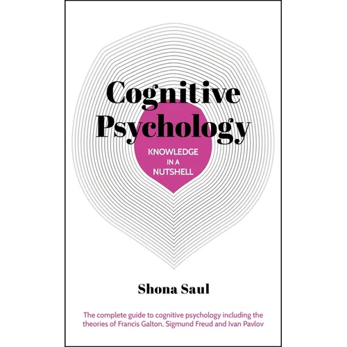 Knowledge in a Nutshell: Cognitive Psychology: The Complete Guide to Cognitive Psychology Including the Theories of Francis Galton, Sigmund Freud and