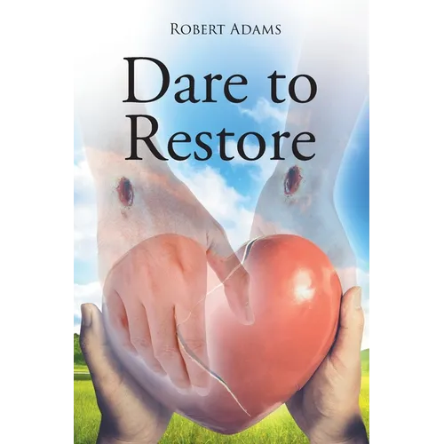 Dare to Restore: A Journey Out of Darkness, Guilt, Shame, and Condemnation to The Light, Restoration, Love, Acceptance, and Forgiveness