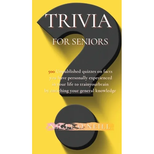 Trivia for Seniors: 500 Original quizzes on facts you have personally experienced in your life to enriching your general knowledge