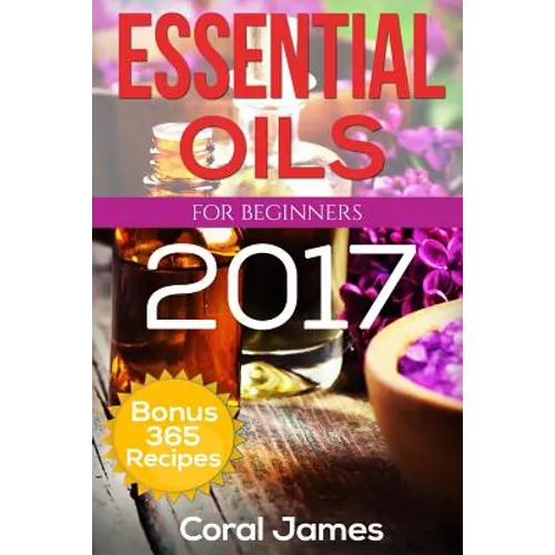 Essential Oils: Essential Oils For Beginners: Essential Oils: Bonus 365 Essential Oil Recipes