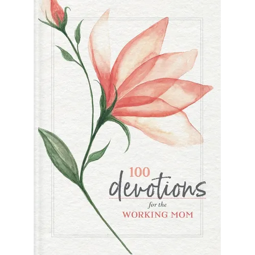 100 Devotions for the Working Mom: Finding Encouragement in Your Busy Life (a 100-Day Devotional)