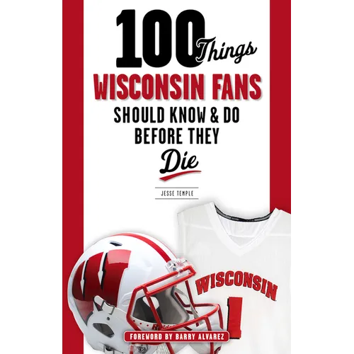 100 Things Wisconsin Fans Should Know & Do Before They Die