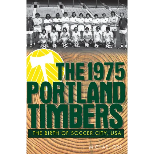 The 1975 Portland Timbers: The Birth of Soccer City, USA