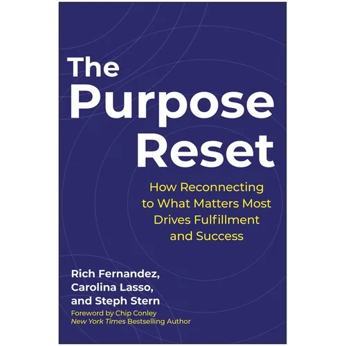 The Purpose Reset: How Reconnecting to What Matters Most Drives Fulfillment and Success