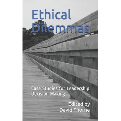 Ethical Dilemmas: Case Studies for Leadership Decision Making