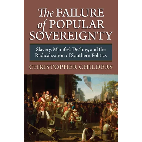 The Failure of Popular Sovereignty: Slavery, Manifest Destiny, and the Radicalization of Southern Politics