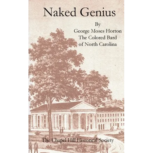 Naked Genius: By George Moses Horton, The Colored Bard of North Carolina