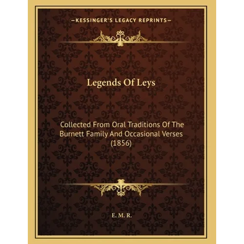 Legends Of Leys: Collected From Oral Traditions Of The Burnett Family And Occasional Verses (1856)