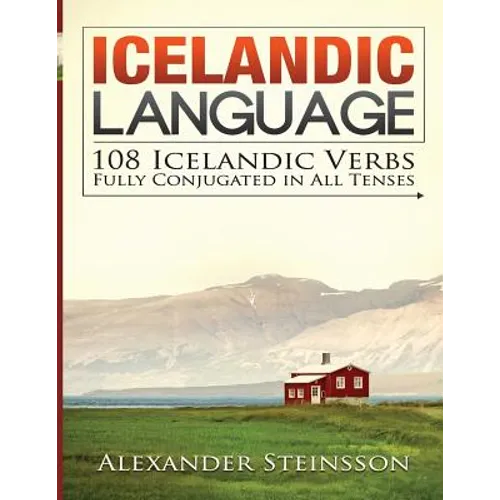 Icelandic Language: 108 Icelandic Verbs Fully Conjugated in All Tenses