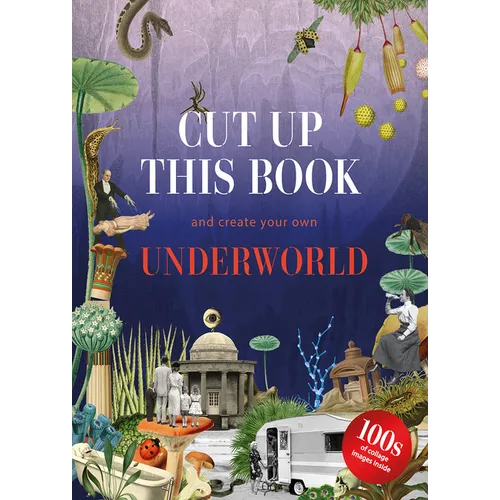 Cut Up This Book and Create Your Own Underworld: 1,000 Unexpected Images for Collage Artists