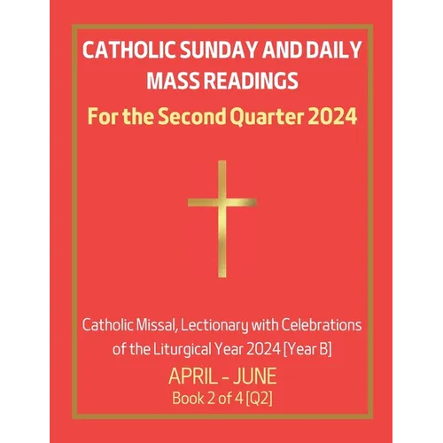 Catholic Sunday and Daily Mass Readings for the Second Quarter 2024: Catholic Missal, Lectionary with Celebrations of the Liturgical Year 2024 [Year B