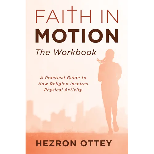 Faith in Motion: The Workbook: A Practical Guide to How Religion Inspires Physical Activity