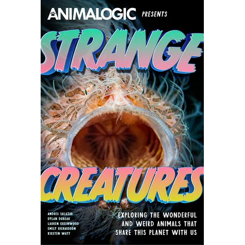 Strange Creatures: Exploring the Wonderful and Weird Animals That Share This Planet with Us (Animalogic, Exotic Animals Book)