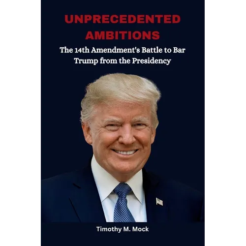 Unprecedented Ambitions: The 14th Amendment's Battle to Bar Trump from the Presidency