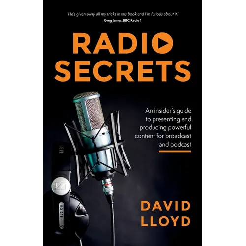 Radio Secrets: An insider's guide to presenting and producing powerful content for broadcast and podcast