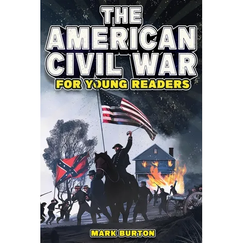 The American Civil War for Young Readers: The Greatest Battles and Most Heroic Events of the American Civil War