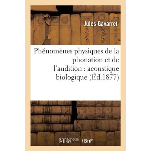 Phénomènes Physiques de la Phonation Et de l'Audition: Acoustique Biologique
