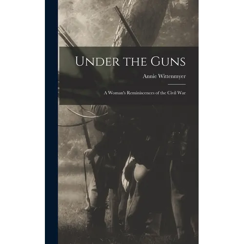 Under the Guns: A Woman's Reminiscences of the Civil War