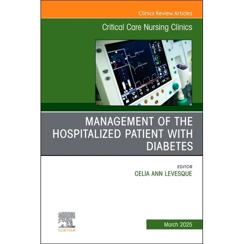 Management of the Hospitalized Patient with Diabetes, an Issue of Critical Care Nursing Clinics of North America: Volume 37-1