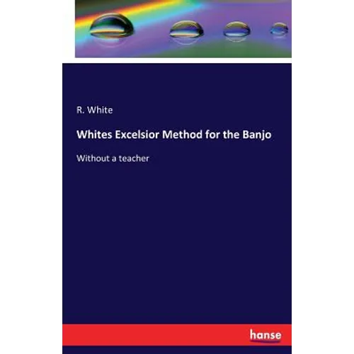 Whites Excelsior Method for the Banjo: Without a teacher