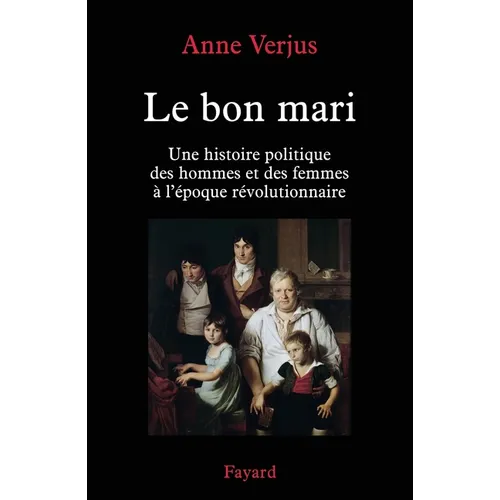 Le bon mari.: Une histoire politique des hommes et des femmes (1780-1804)