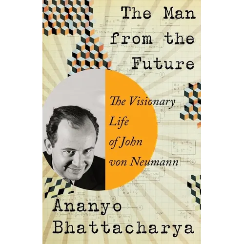 The Man from the Future: The Visionary Life of John Von Neumann