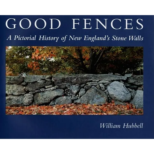 Good Fences: A Pictorial History of New England's Stone Walls
