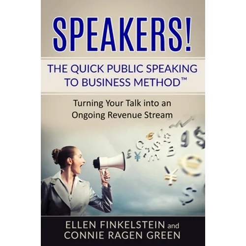 Speakers! The Quick Public Speaking to Business Method: Turning Your Talk into an Ongoing Revenue Stream