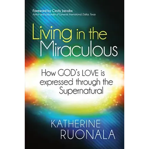 Living in the Miraculous: How God's Love Is Expressed Through the Supernatural