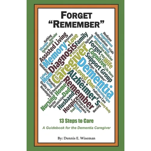 Forget Remember: 13 Steps to Care; A Guidebook for the Dementia Caregiver