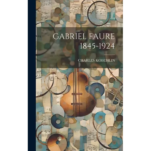 Gabriel Faure 1845-1924
