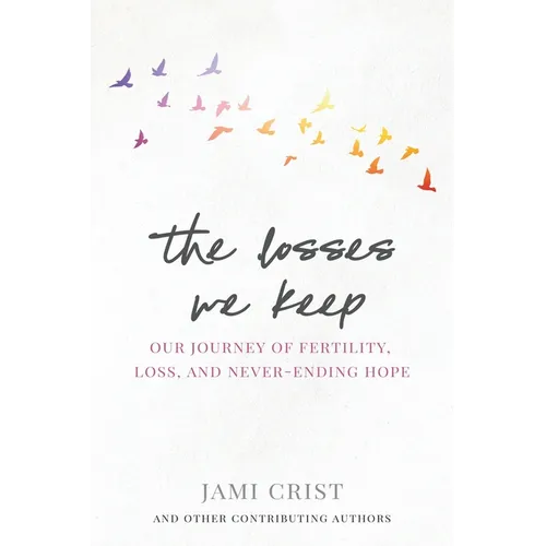 The Losses We Keep: Our Journey of Fertility, Loss, and Never Ending Hope