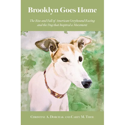 Brooklyn Goes Home: The Rise and Fall of American Greyhound Racing and the Dog That Inspired a Movement