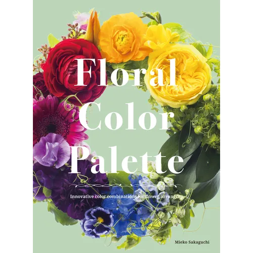 Floral Color Palette: Innovative Color Combinations for Flower Arranging