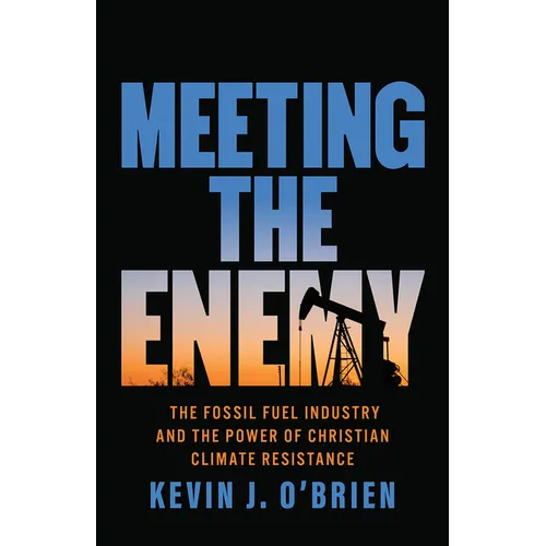 Meeting the Enemy: The Fossil Fuel Industry and the Power of Christian Climate Resistance