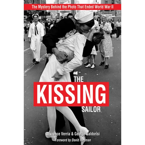 The Kissing Sailor: The Mystery Behind the Photo That Ended World War II