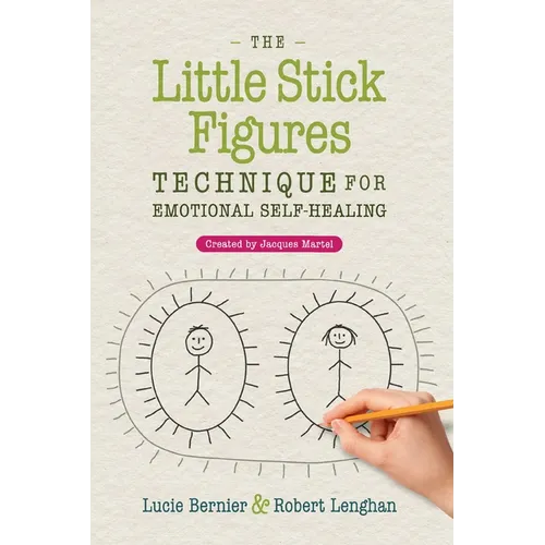 The Little Stick Figures Technique for Emotional Self-Healing: Created by Jacques Martel