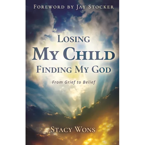Losing My Child, Finding My God: From Grief to Belief