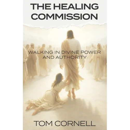The Healing Commission: Walking in Divine Power and Authority