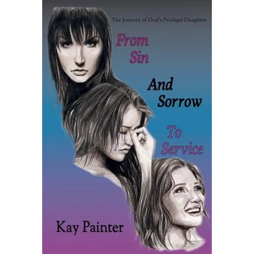 From Sin and Sorrow to Service: The Journey of God's Prodigal Daughter